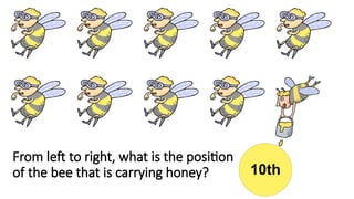 From left to right, what is the position
of the bee that is carrying honey? 10th
 