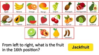 From left to right, what is the fruit
in the 16th position?
Jackfruit
 