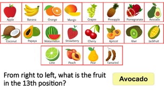 From right to left, what is the fruit
in the 13th position?
Avocado
 