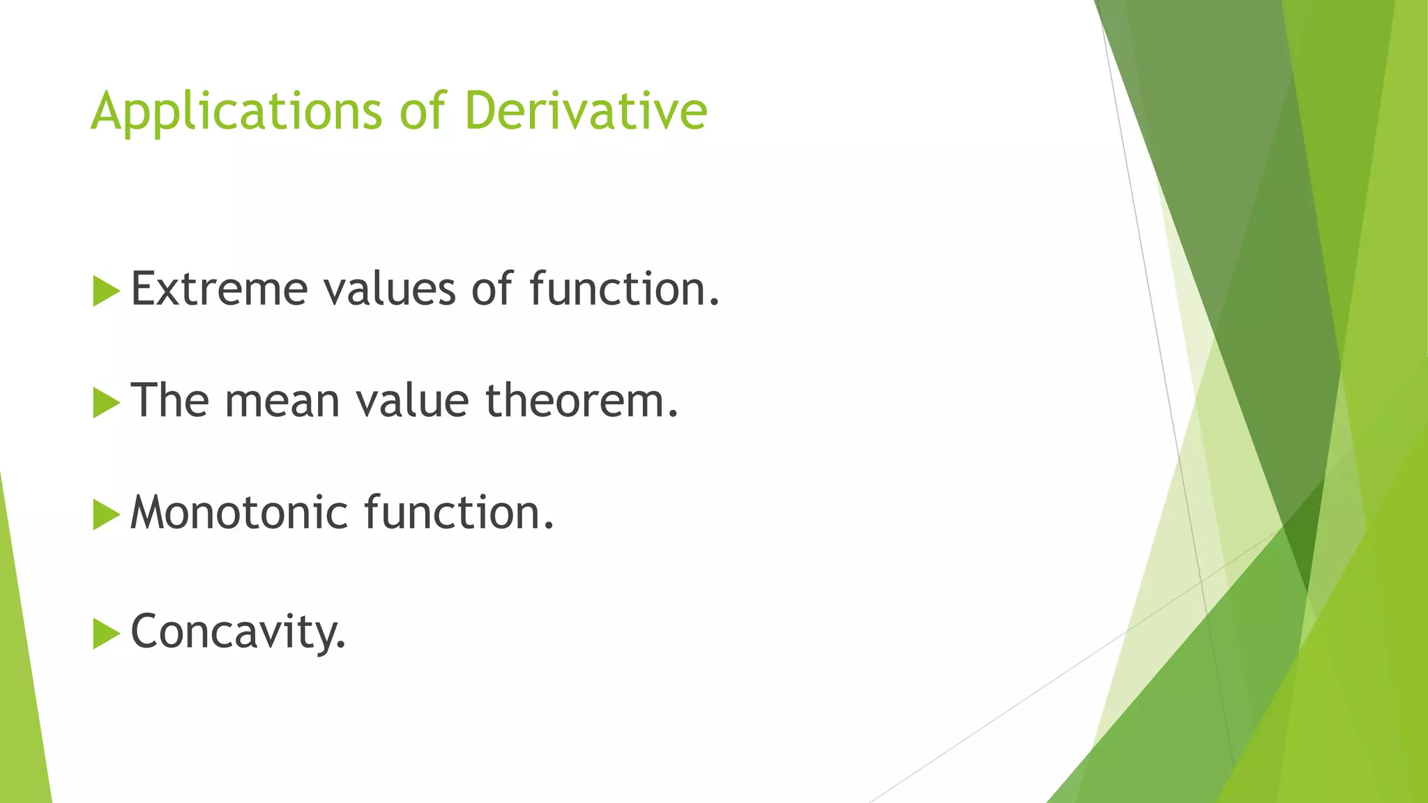 Applications of Derivative
 Extreme values of function.
 The mean value theorem.
 Monotonic function.
 Concavity.
 