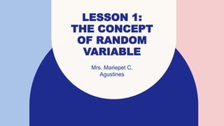LESSON 1:
THE CONCEPT
OF RANDOM
VARIABLE
Mrs. Mariepet C.
Agustines
 