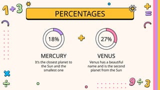 PERCENTAGES
It’s the closest planet to
the Sun and the
smallest one
MERCURY VENUS
Venus has a beautiful
name and is the second
planet from the Sun
18% 27%
 