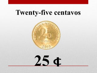 25
Twenty-five centavos
 