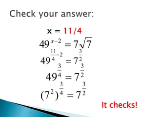 2
3
2
4
11
7
49 

2
3
4
3
7
49 
7
7
49 2


x
x = 11/4
It checks!
2
3
4
3
2
7
)
7
( 
 