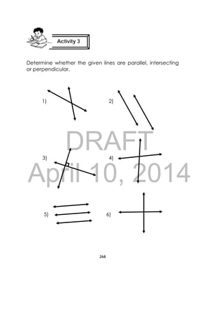 DRAFT
April 10, 2014
268
 
Determine whether the given lines are parallel, intersecting
or perpendicular.
1) 2)
3) 4)
5) 6)
Activity 3
 
 