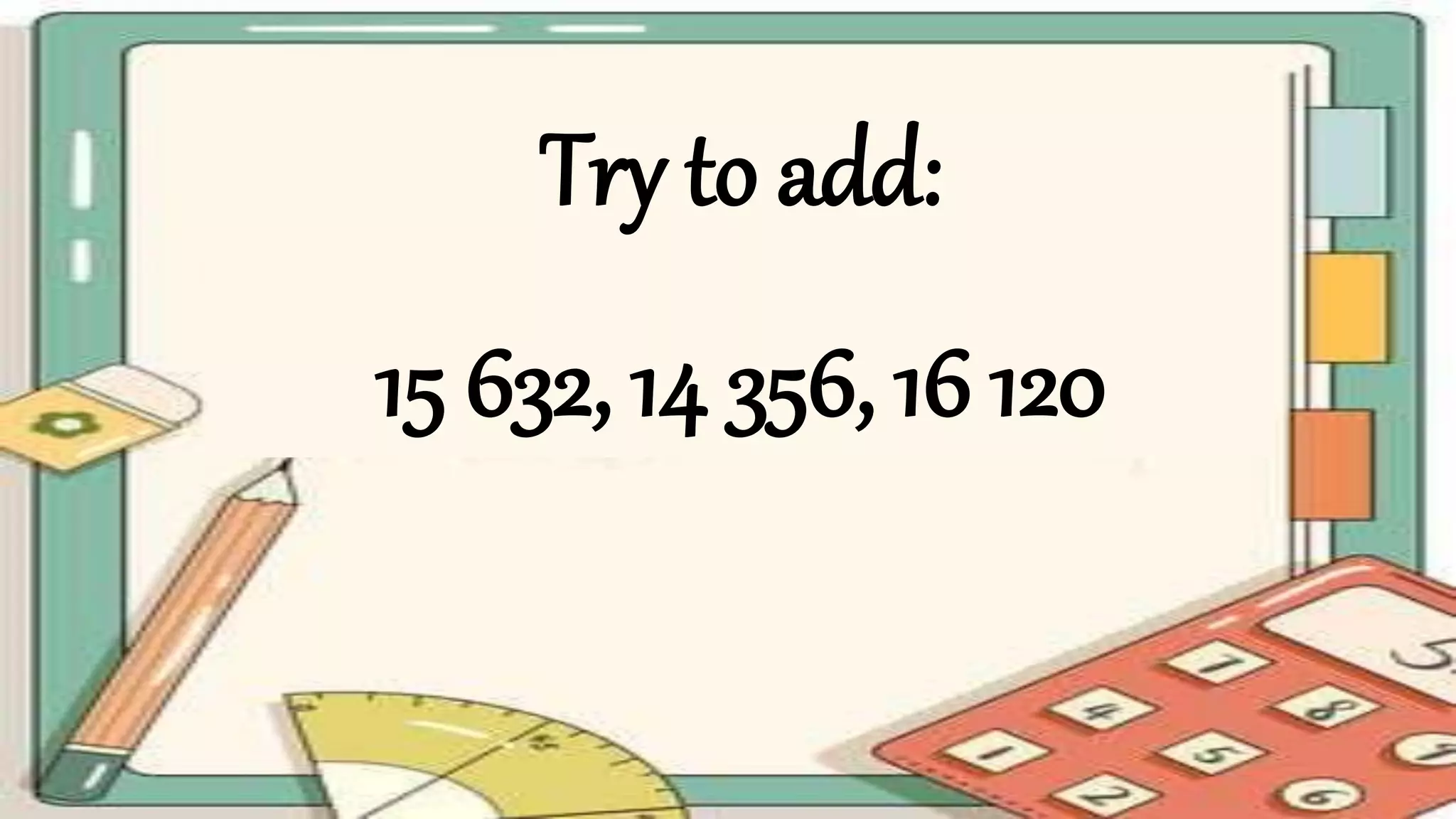 Try to add:
15 632, 14 356, 16 120
 