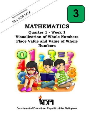 3
MATHEMATICS
Quarter 1 - Week 1
Visualization of Whole Numbers
Place Value and Value of Whole
Numbers
Department of Education • Republic of the Philippines
 