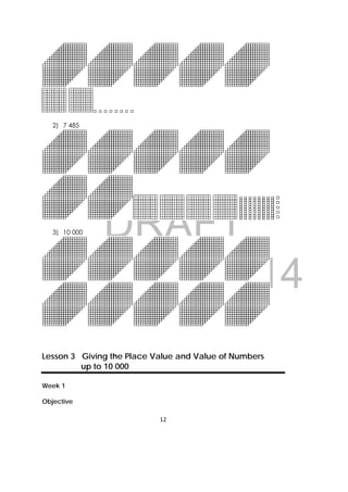 DRAFT
April 10, 2014
12 
 
2) 7 485
3) 10 000
Lesson 3 Giving the Place Value and Value of Numbers
up to 10 000
Week 1
Objective
 