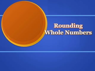 Rounding
Whole Numbers
 