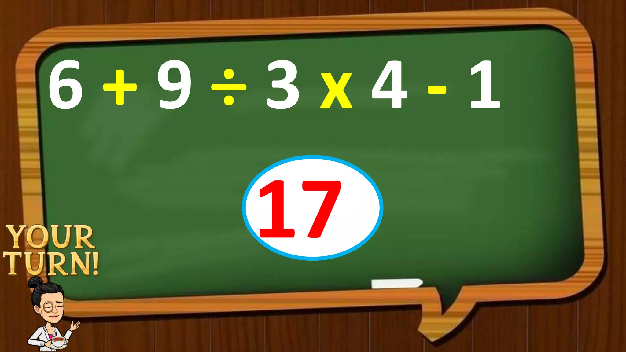 6 + 9 ÷ 3 x 4 - 1
17