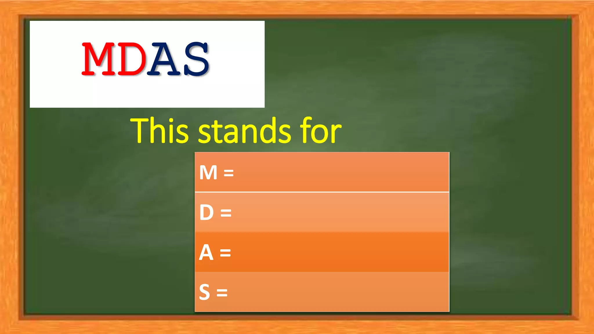 This stands for
M =
D =
A =
S =
MDAS