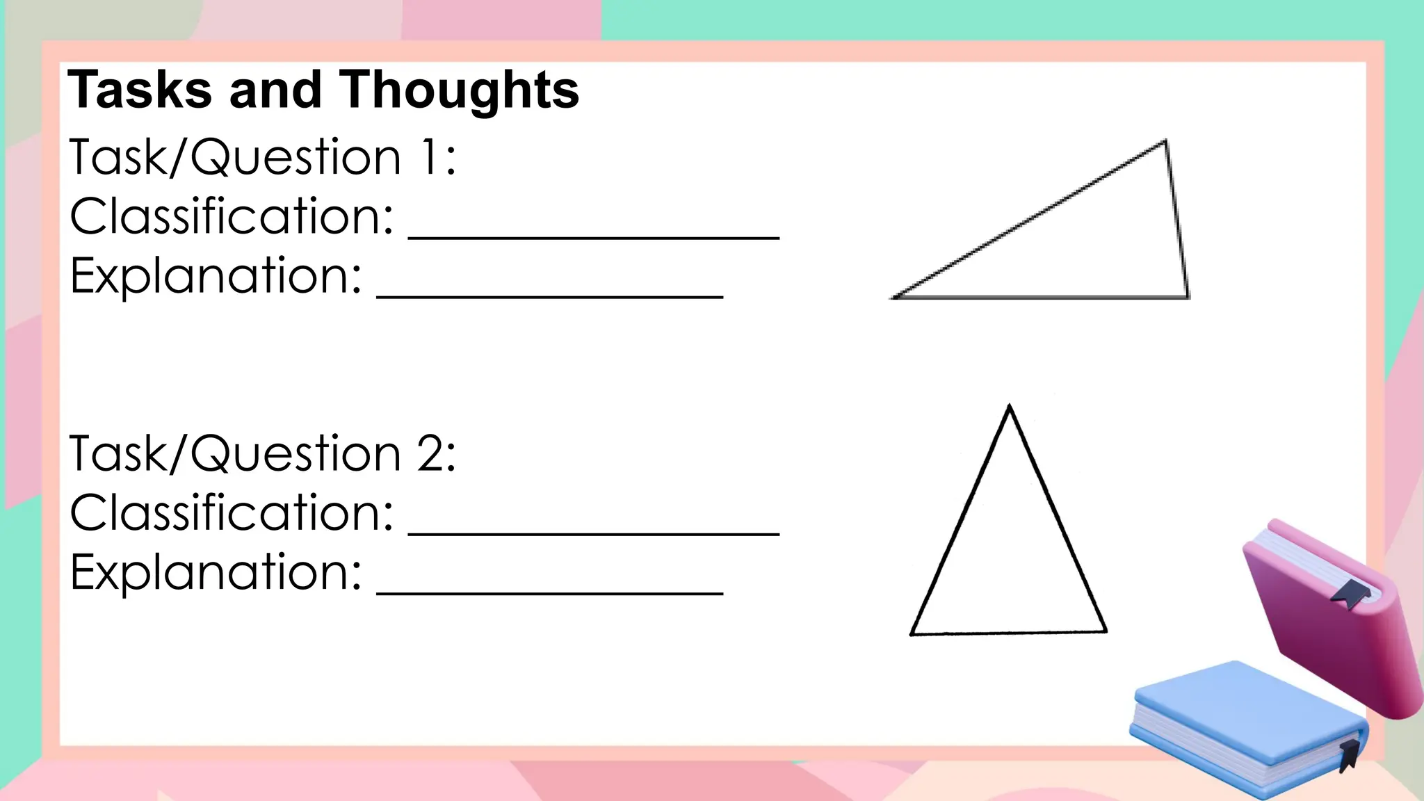 Tasks and Thoughts
Task/Question 1:
Classification: _______________
Explanation: ______________
Task/Question 2:
Classification: _______________
Explanation: ______________
 
