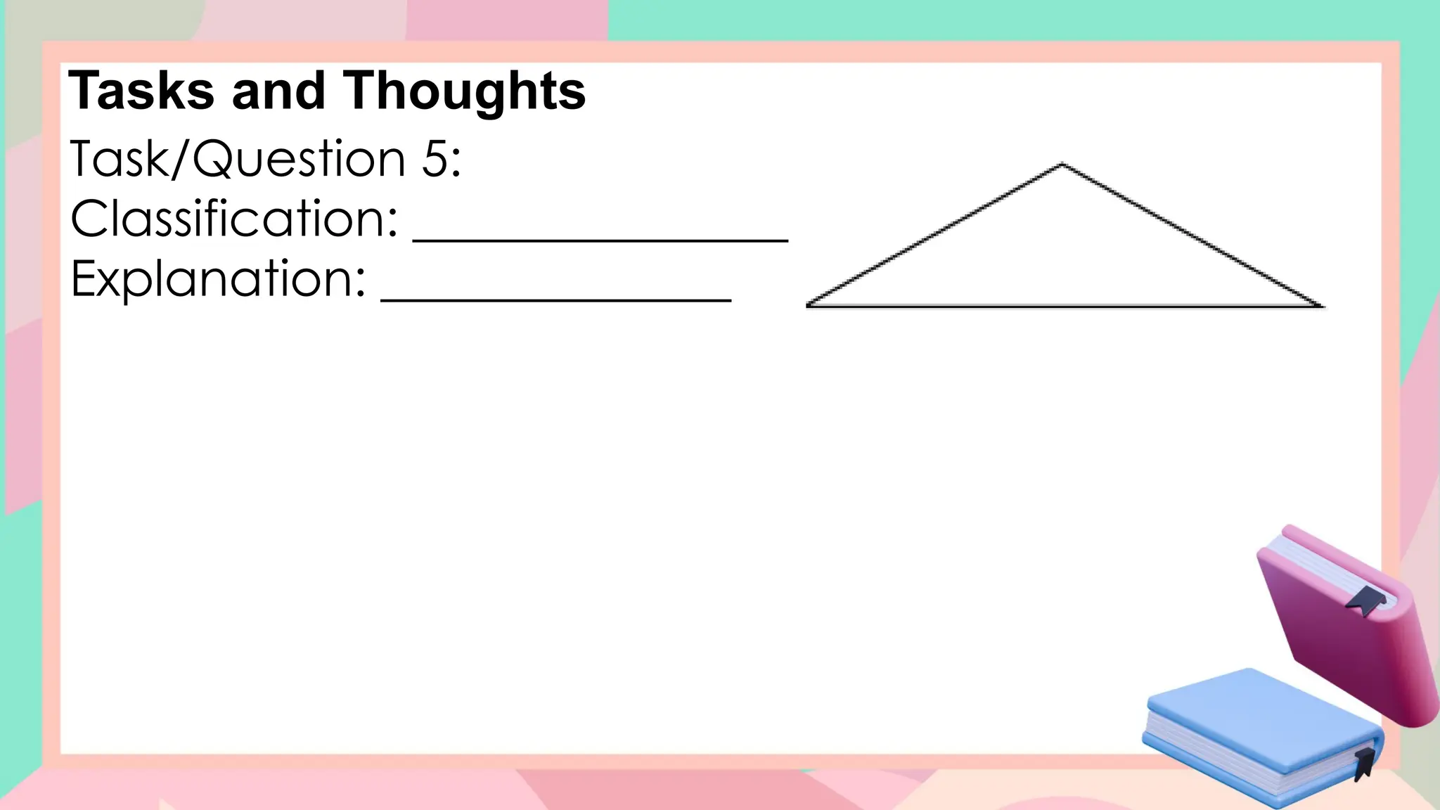 Tasks and Thoughts
Task/Question 5:
Classification: _______________
Explanation: ______________
 