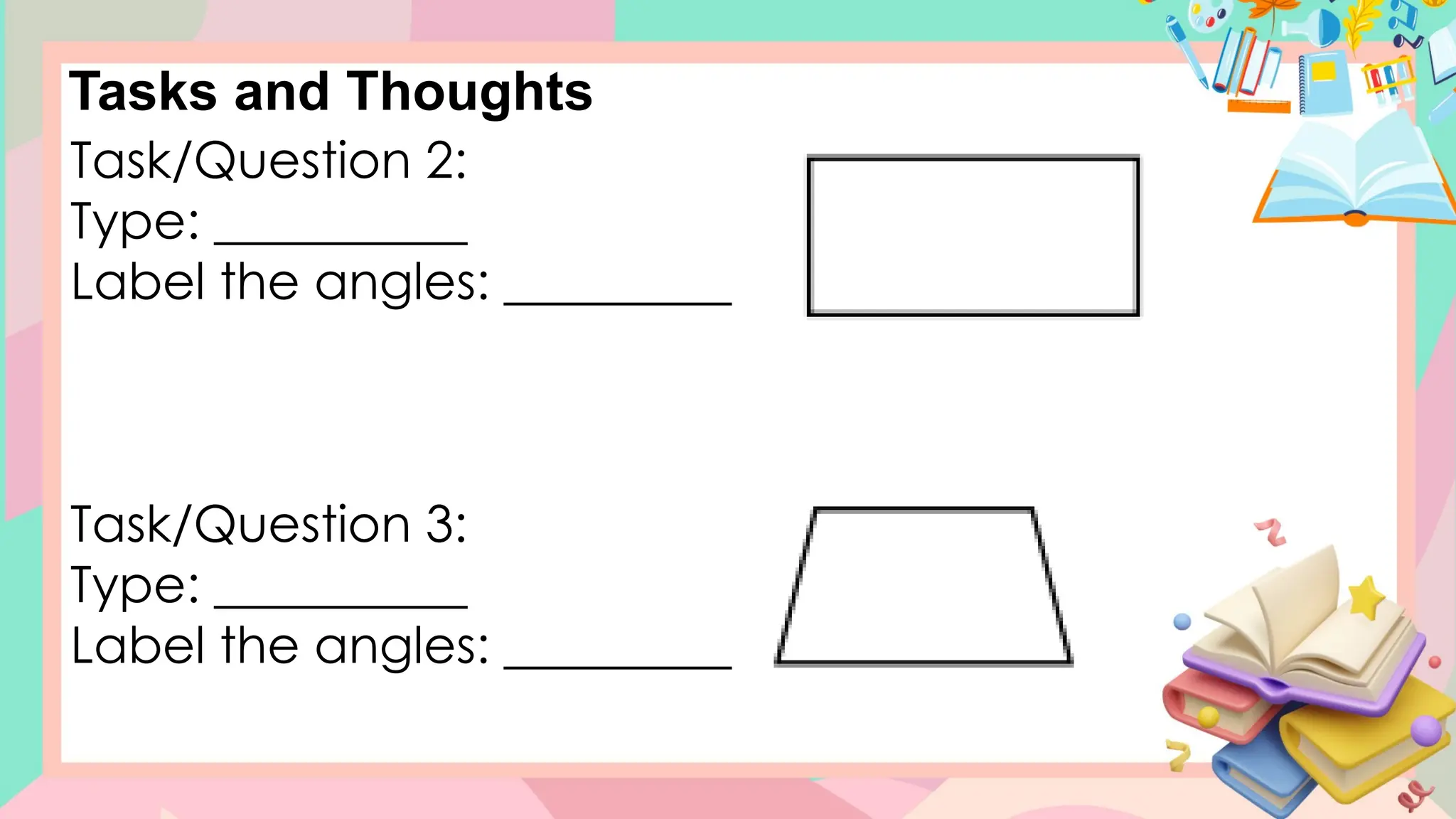 Tasks and Thoughts
Task/Question 2:
Type: __________
Label the angles: _________
Task/Question 3:
Type: __________
Label the angles: _________
 