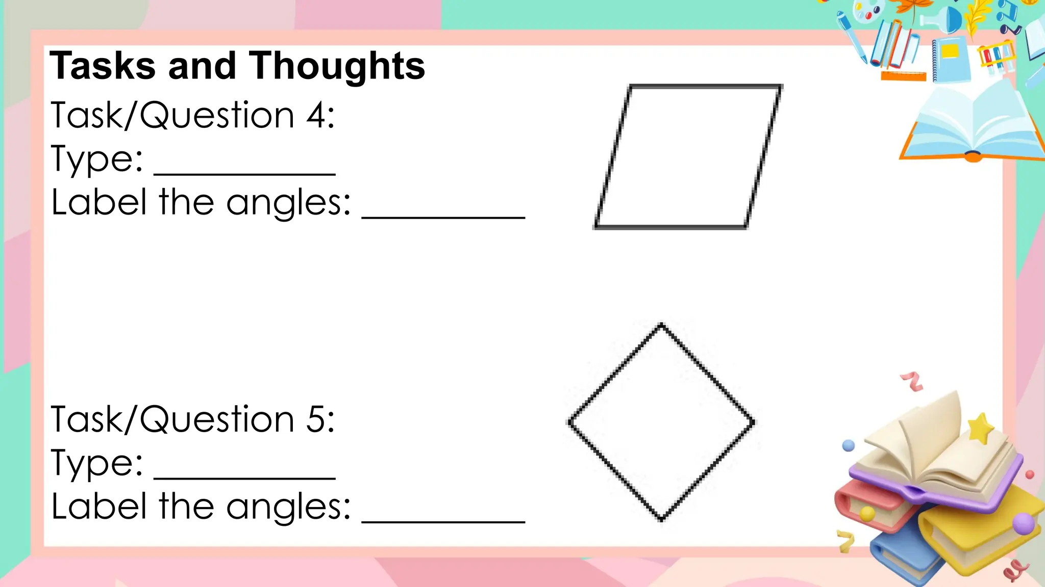 Tasks and Thoughts
Task/Question 4:
Type: __________
Label the angles: _________
Task/Question 5:
Type: __________
Label the angles: _________
 