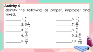 Activity 4
Identify the following as proper, improper and
mixed.
 