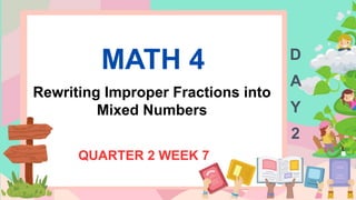 MATH 4
Rewriting Improper Fractions into
Mixed Numbers
QUARTER 2 WEEK 7
D
A
Y
2
 