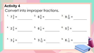 Activity 4
Convert into improper fractions.
 