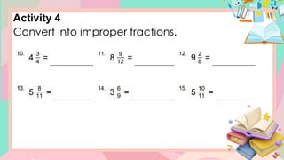 Activity 4
Convert into improper fractions.
 