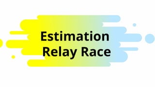 Estimation
Relay Race
 