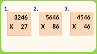 1. 2. 3.
3246
X 27
4546
X 46
5646
X 86
 