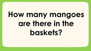 How many mangoes
are there in the
baskets?
 