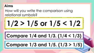 Aims
How will you write the comparison using
relational symbols?
 