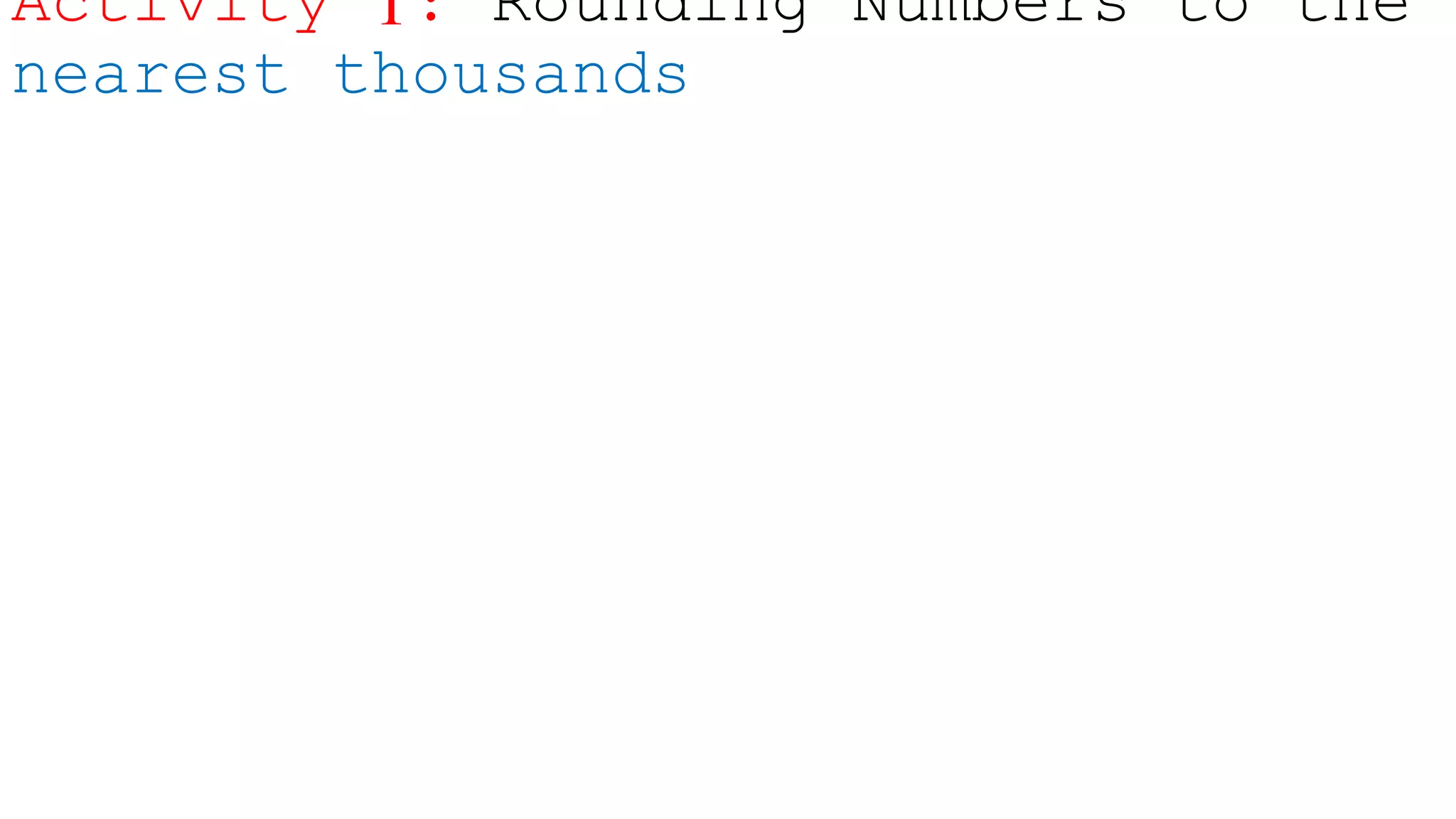 Activity 1: Rounding Numbers to the
nearest thousands
 