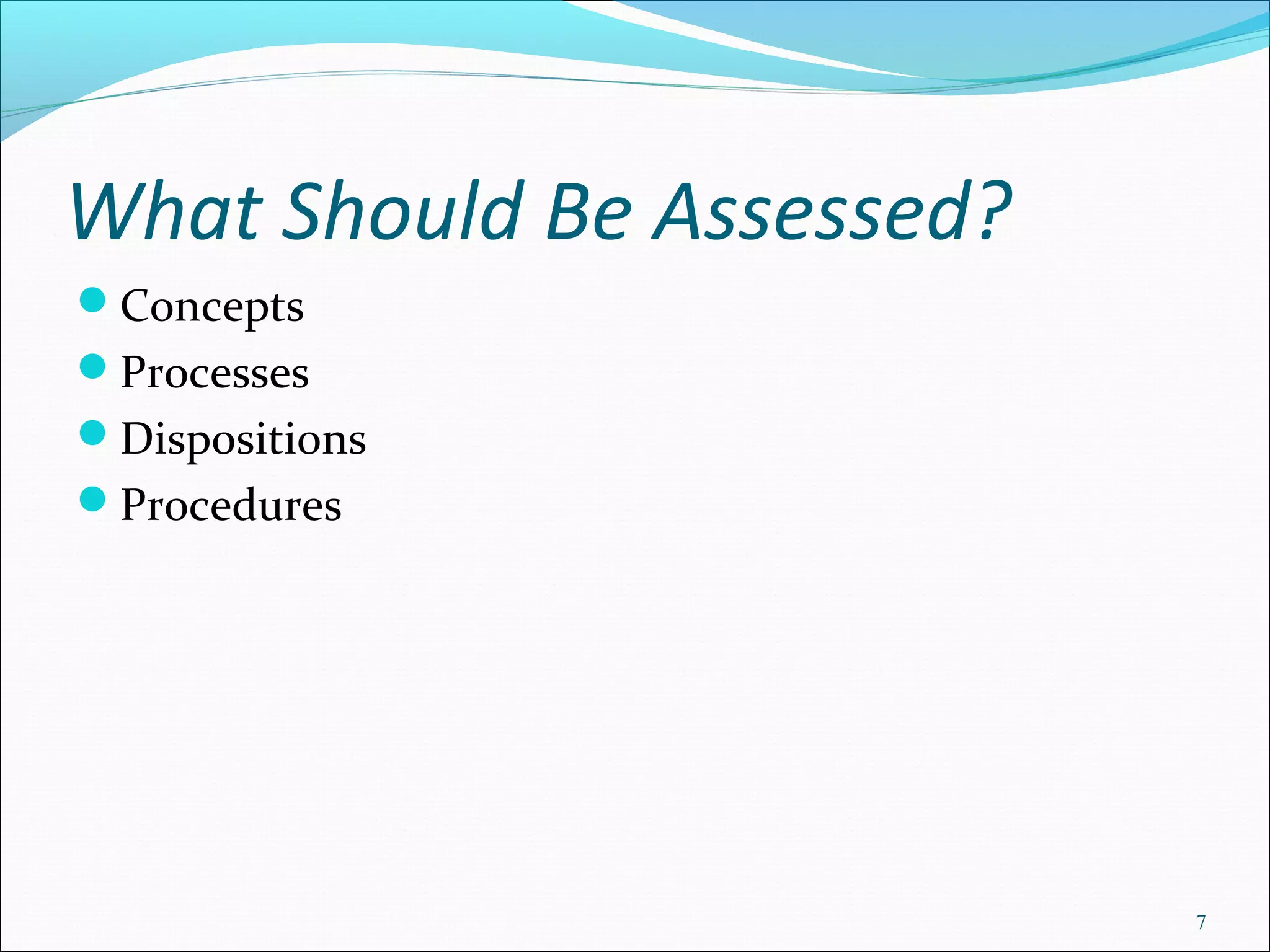 What Should Be Assessed?
Concepts
Processes
Dispositions
Procedures
7
 