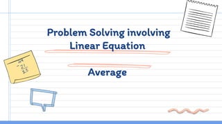 Problem Solving involving
Linear Equation
Average
 