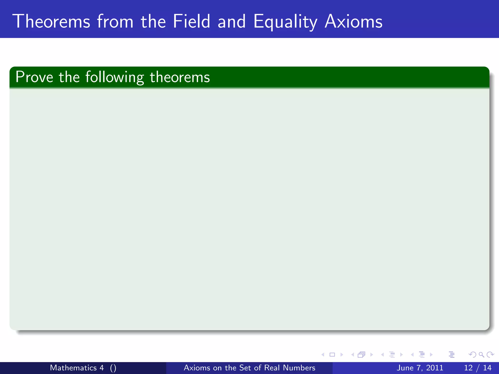 Theorems from the Field and Equality Axioms

Prove the following theorems




    Mathematics 4 ()    Axioms on the Set of Real Numbers   June 7, 2011   12 / 14
 