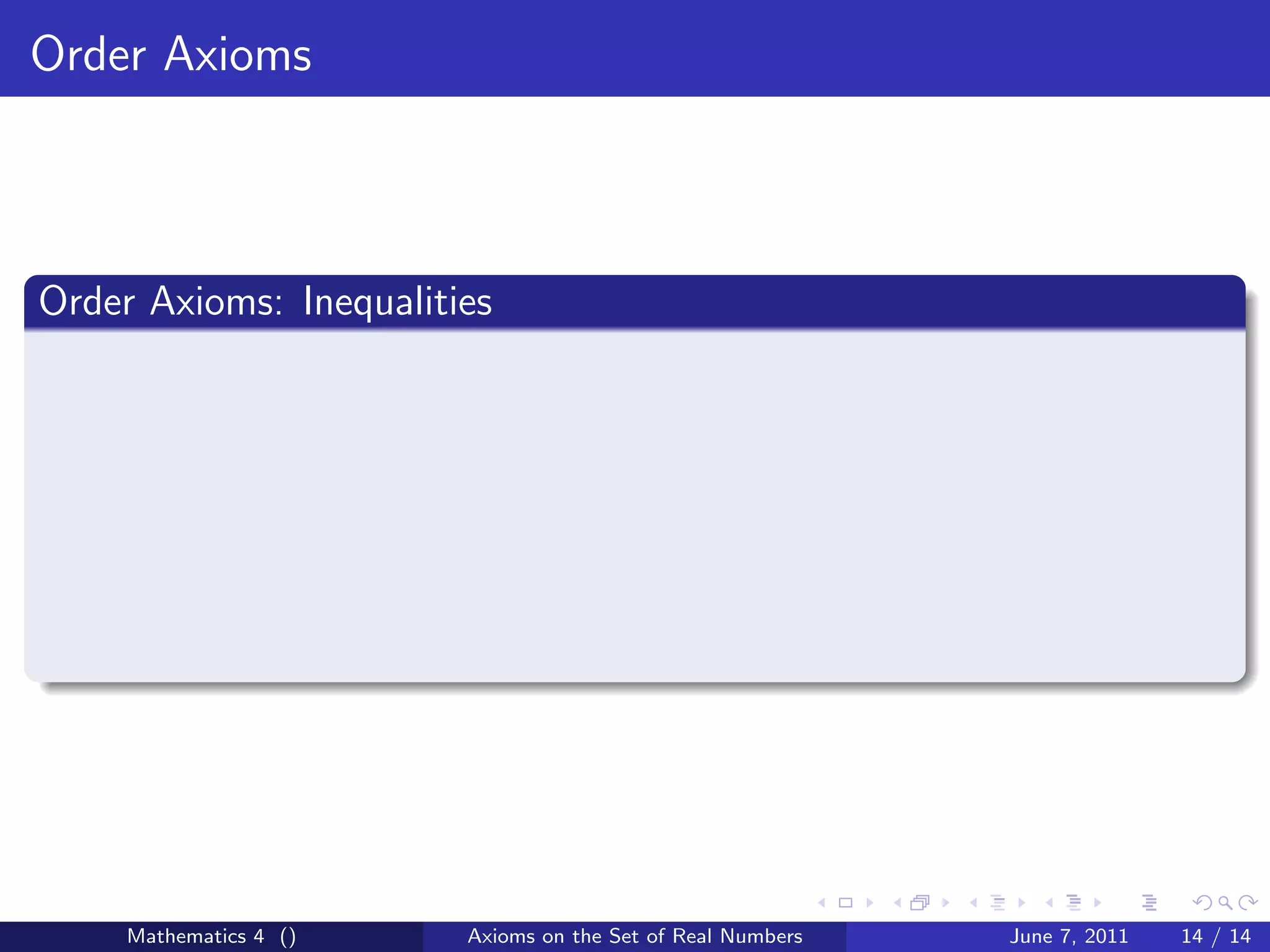 Order Axioms



Order Axioms: Inequalities




     Mathematics 4 ()   Axioms on the Set of Real Numbers   June 7, 2011   14 / 14
 
