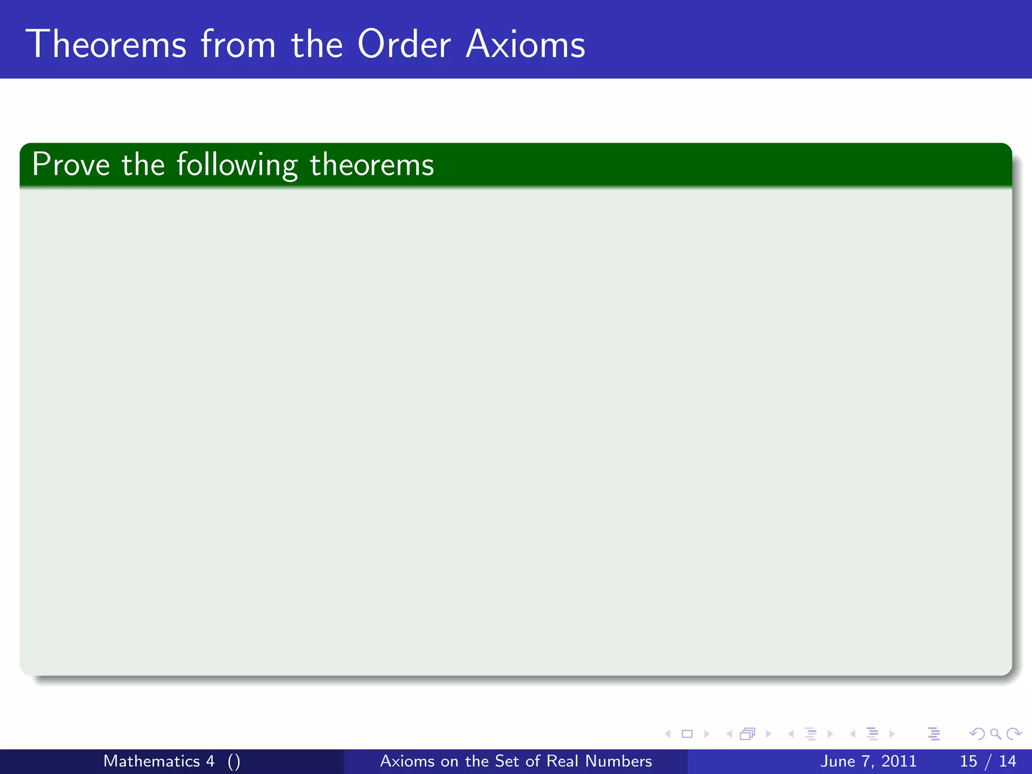 Theorems from the Order Axioms

Prove the following theorems




    Mathematics 4 ()    Axioms on the Set of Real Numbers   June 7, 2011   15 / 14
 