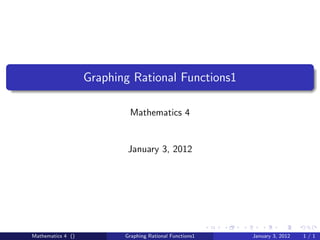 Graphing Rational Functions1

                           Mathematics 4


                           January 3, 2012




Mathematics 4 ()          Graphing Rational Functions1   January 3, 2012   1/1
 
