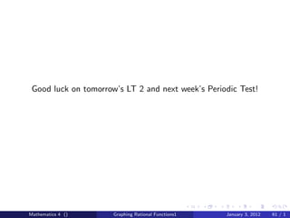 Good luck on tomorrow’s LT 2 and next week’s Periodic Test!




Mathematics 4 ()      Graphing Rational Functions1   January 3, 2012   61 / 1
 