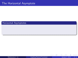 The Horizontal Asymptote




Horizontal Asymptotes




    Mathematics 4 ()    Graphing Rational Functions1   January 3, 2012   3/1
 