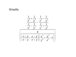 Simplify:

                    1           1            1          1
                        2
                                   2           2
                                                    −       2
                    x           y   x                   y
                                  −
                    1           1   1                   1
                        2
                            −       2           2
                                                           2
                    x           y           x           y



                                                                           
                                        8

                                                                       
                                                    2           2
                 x y x− y                   x              y
                                                                  −2
                 x− y x y                   y
                                                    2
                                                            x
                                                                2
 