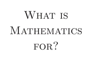 What is
Mathematics
   for?
 