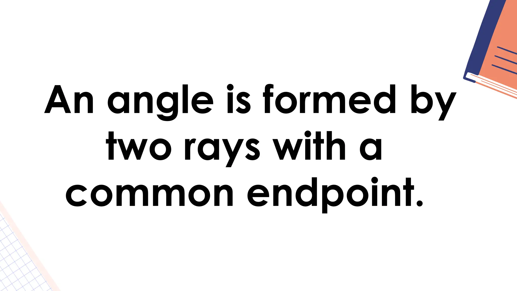 An angle is formed by
two rays with a
common endpoint.
 