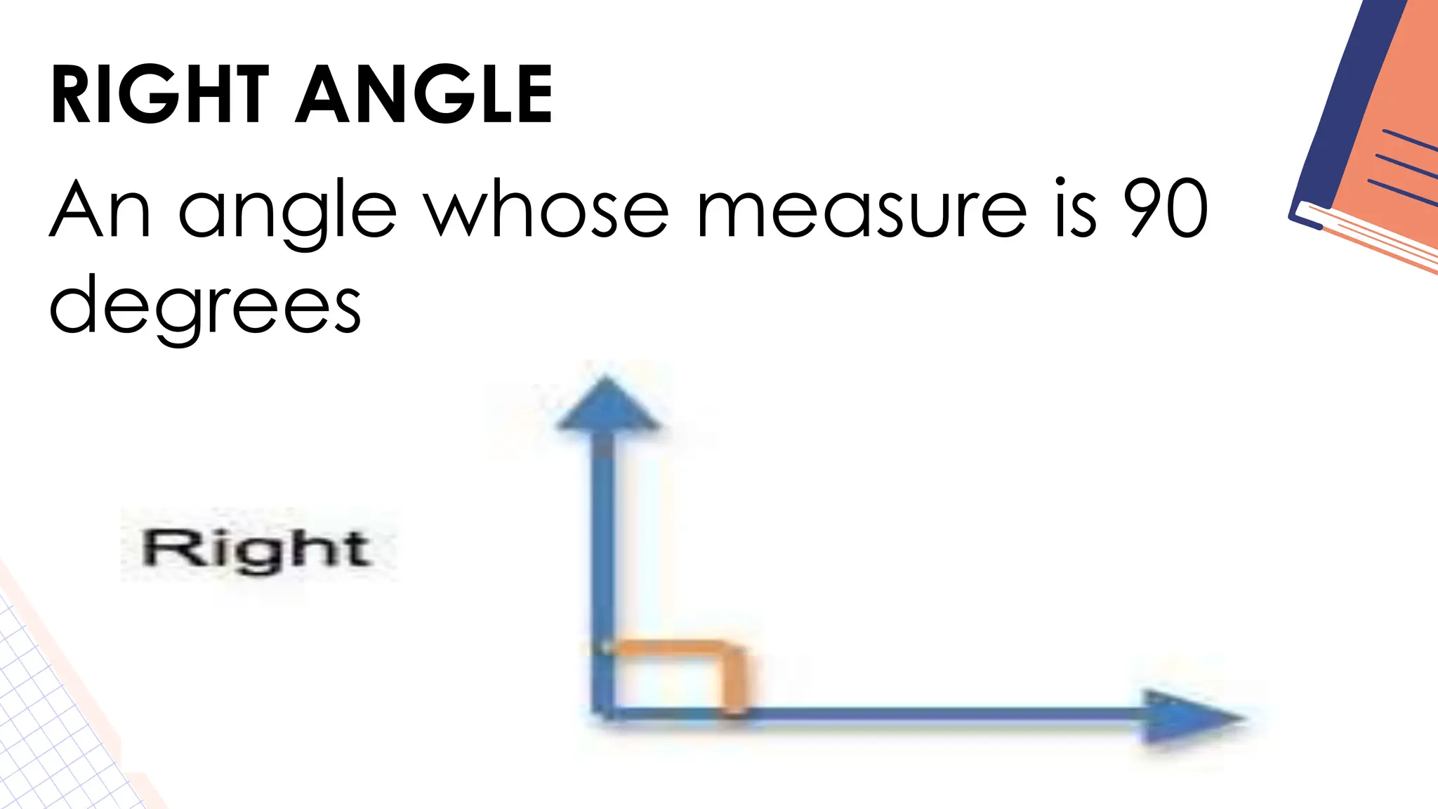 RIGHT ANGLE
An angle whose measure is 90
degrees
 