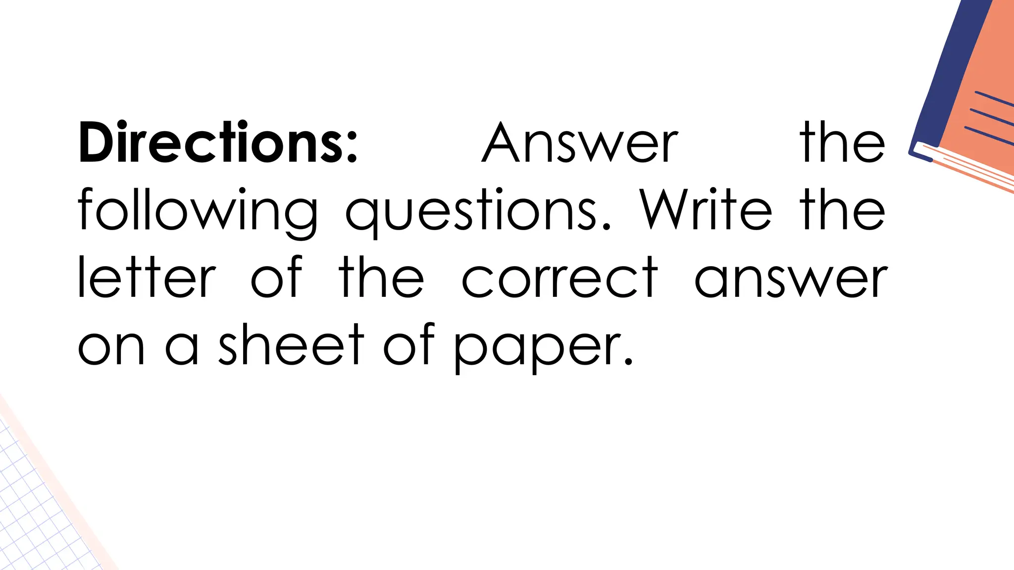 Directions: Answer the
following questions. Write the
letter of the correct answer
on a sheet of paper.
 