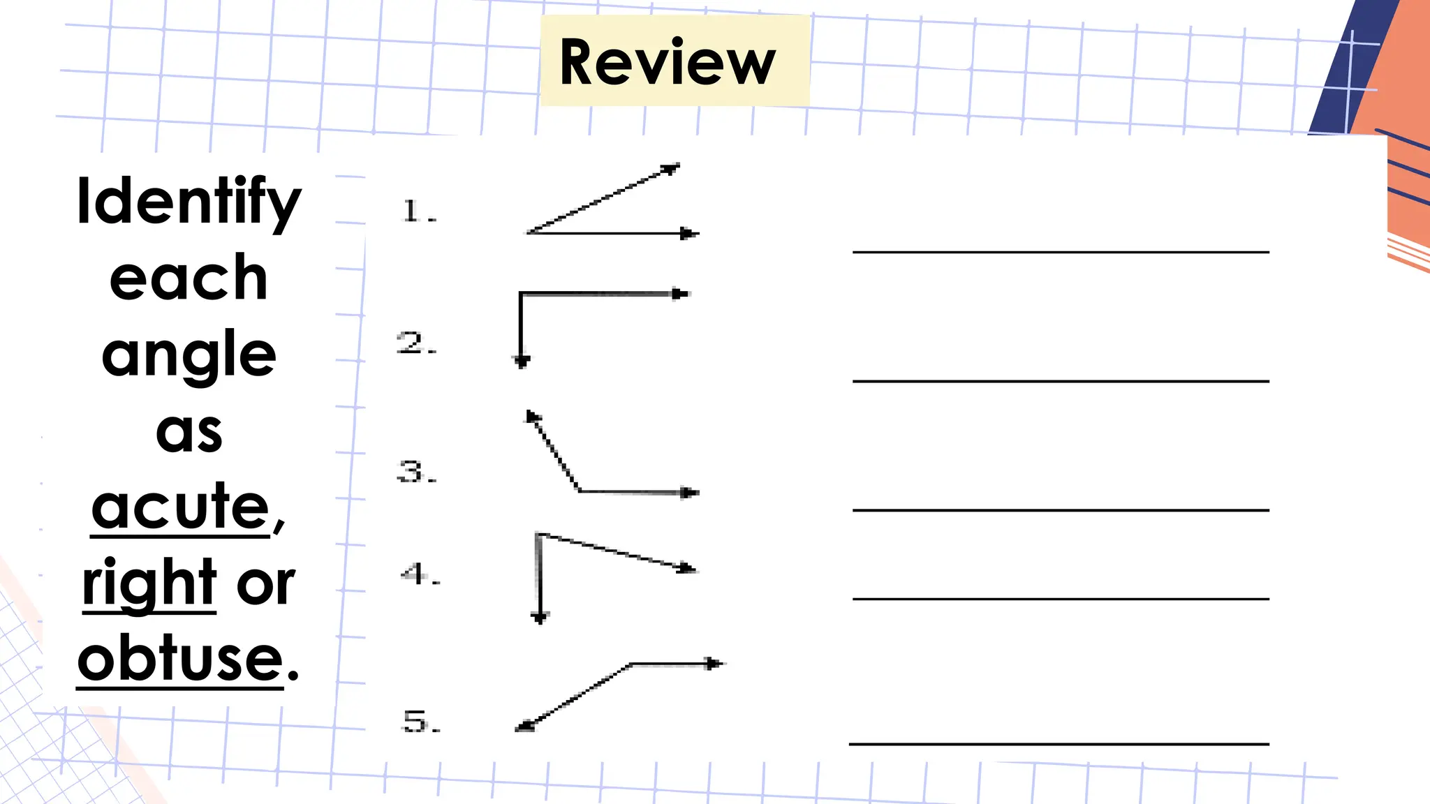 Review
Identify
each
angle
as
acute,
right or
obtuse.
 