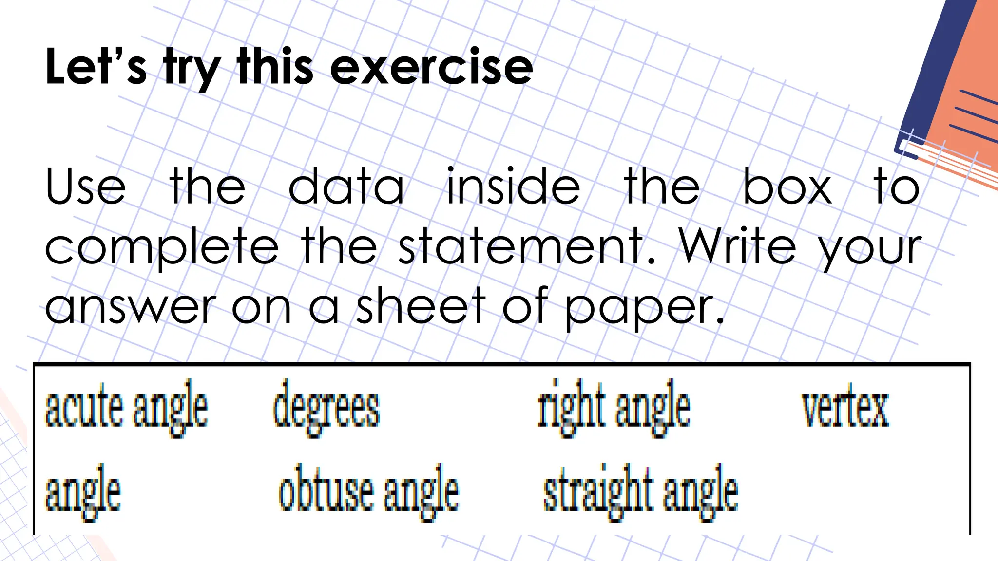 Let’s try this exercise
Use the data inside the box to
complete the statement. Write your
answer on a sheet of paper.
 