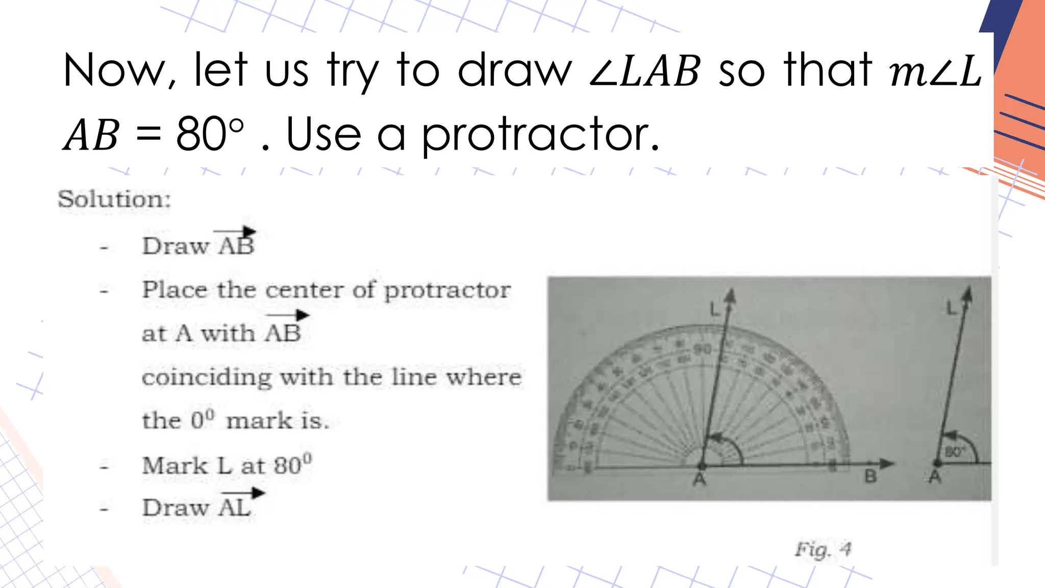 Now, let us try to draw ∠𝐿𝐴𝐵 so that 𝑚∠𝐿
𝐴𝐵 = 80° . Use a protractor.
 
