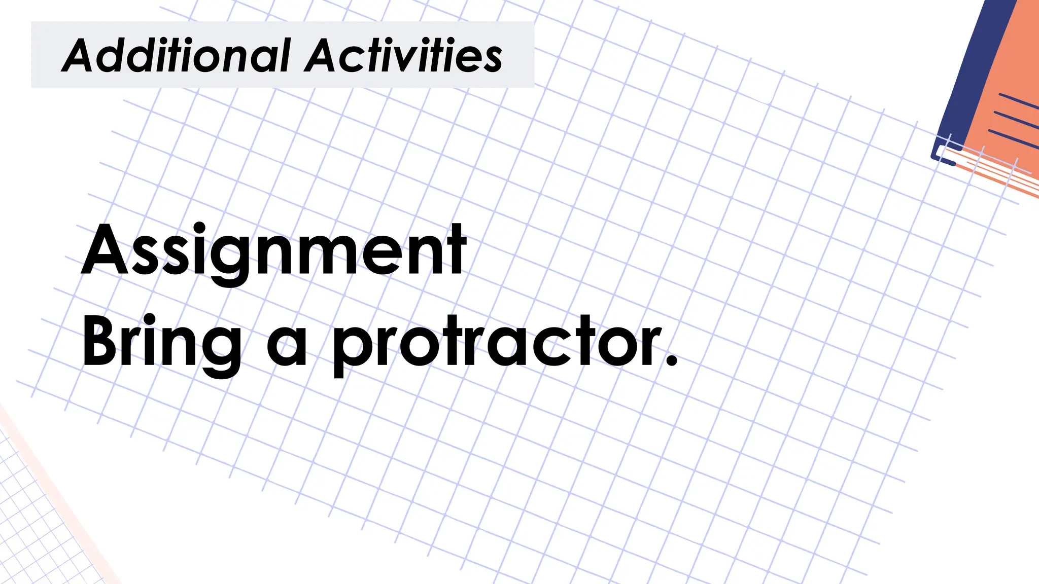 Additional Activities
Assignment
Bring a protractor.
 