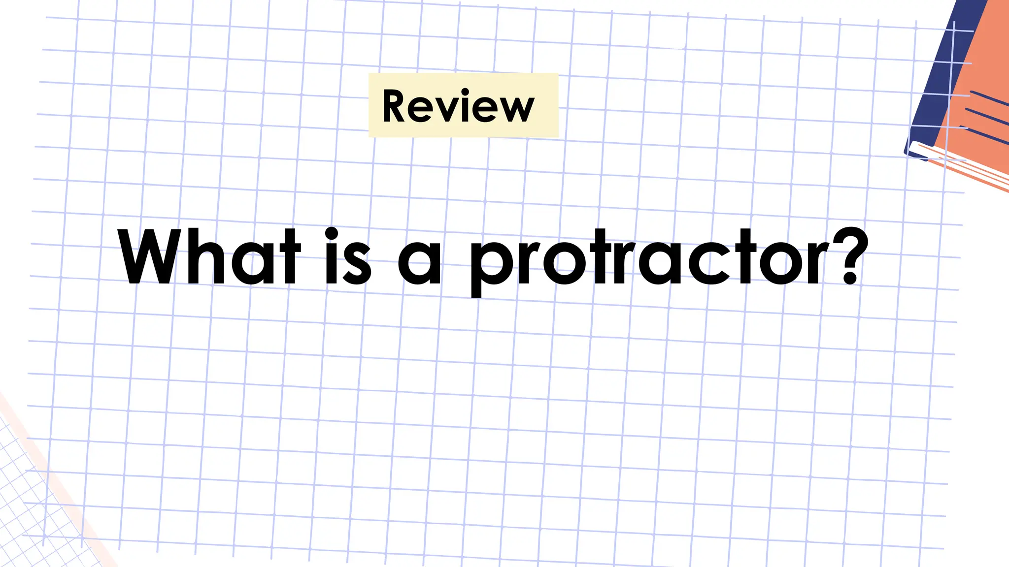 Review
What is a protractor?
 