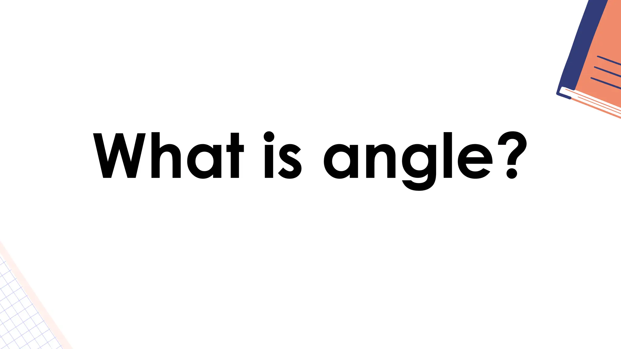 What is angle?
 