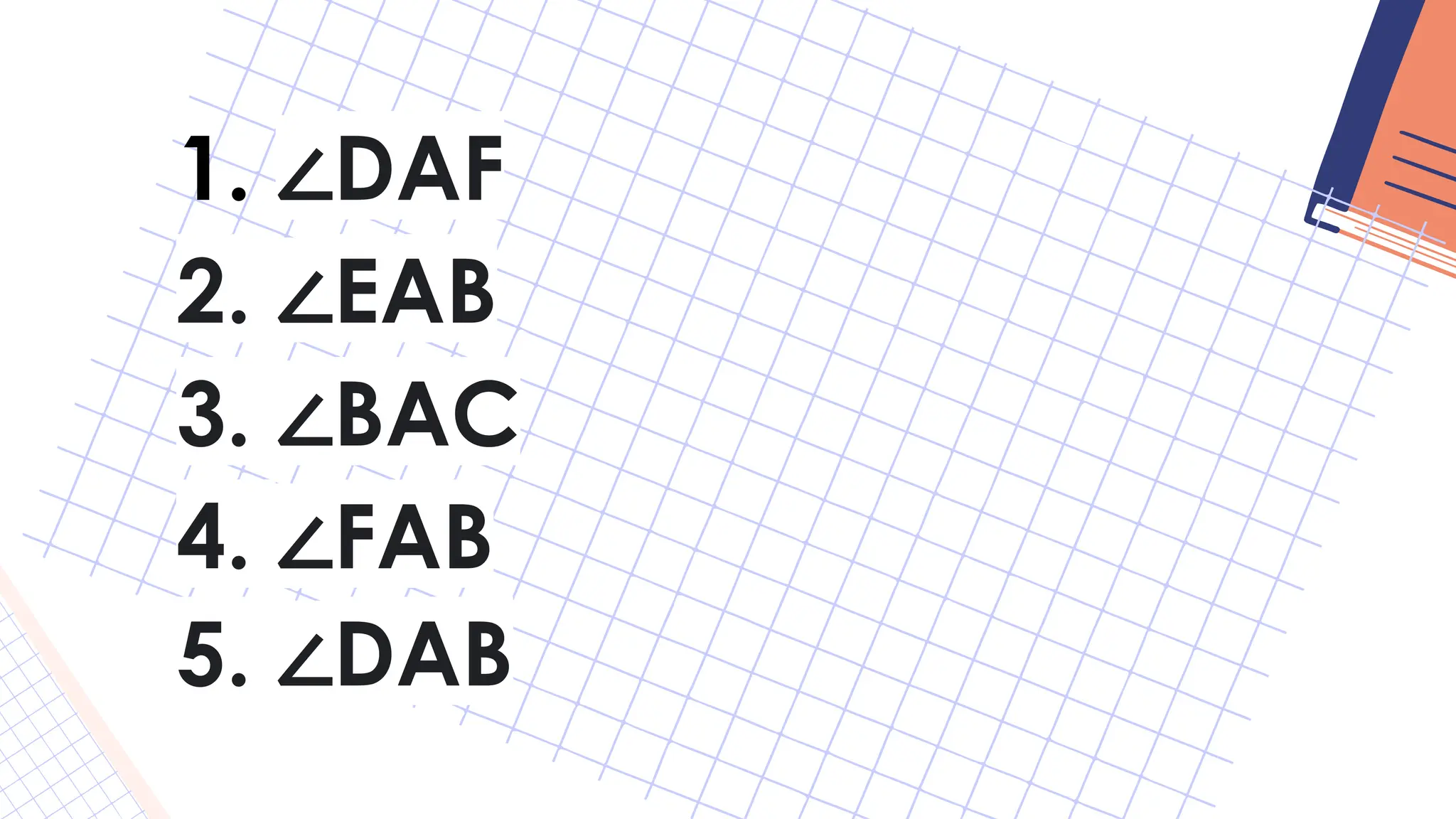 1. ∠DAF
2. ∠EAB
3. ∠BAC
4. ∠FAB
5. ∠DAB
 