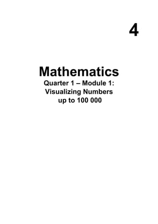 4
Mathematics
Quarter 1 – Module 1:
Visualizing Numbers
up to 100 000
 