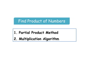 Find Product of Numbers

1. Partial Product Method
2. Multiplication Algorithm
 